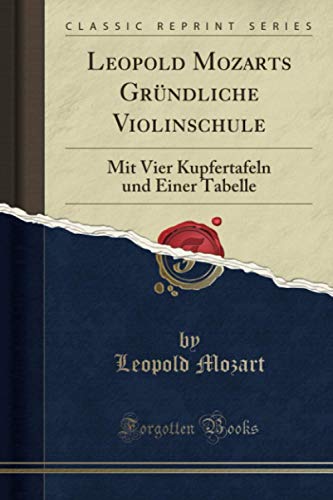 Leopold Mozarts Gründliche Violinschule (Classic Reprint): Mit Vier Kupfertafeln und Einer Tabelle