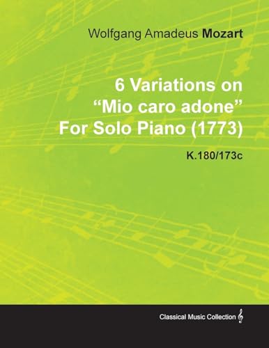 6 Variations on Mio Caro Adone by Wolfgang Amadeus Mozart for Solo Piano (1773) K.180/173c