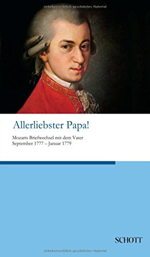 Allerliebster Papa!: Mozarts Briefwechsel mit dem Vater September 1777 bis Januar 1779 Allerliebster Papa!: Mozarts Briefwechsel mit dem Vater September 1777 bis Januar 1779