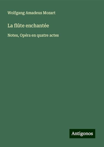 La flûte enchantée: Notes, Opéra en quatre actes La flûte enchantée: Notes, Opéra en quatre actes von Antigonos Verlag