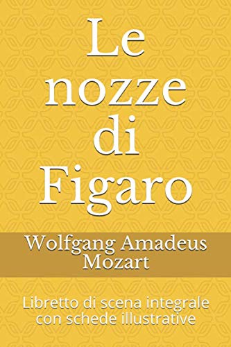 Le nozze di Figaro: Libretto di scena integrale con schede illustrative (Libretti d'opera, Band 5) von Independently published