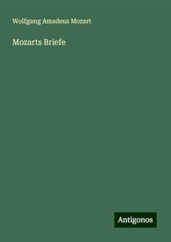 Mozarts Briefe Mozarts Briefe von Antigonos Verlag