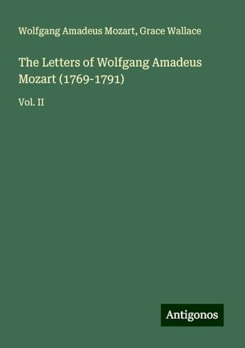 The Letters of Wolfgang Amadeus Mozart (1769-1791): Vol. II von Antigonos Verlag