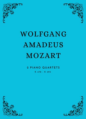 WOLFGANG AMADEUS MOZART: Piano Quartets K. 478 and K. 493 WOLFGANG AMADEUS MOZART: Piano Quartets K. 478 and K. 493