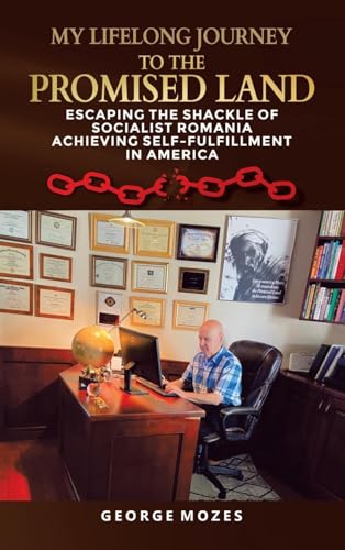 MY LIFELONG JOURNEY TO THE PROMISED LAND: ESCAPING THE shackle OF SOCIALIST ROMANIA ACHIEVING SELF-FULFILLMENT IN AMERICA von AuthorHouse