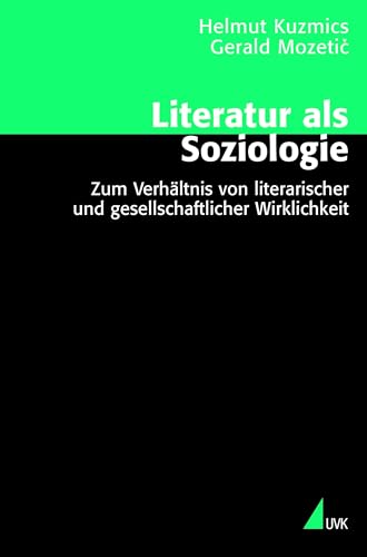 Literatur als Soziologie: Zum Verhältnis von literarischer und gesellschaftlicher Wirklichkeit (Theorie und Methode) von UVK