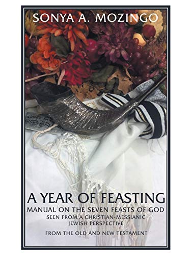 A Year of Feasting: Manual on the Seven Feasts of God Seen From a Christian-Messianic Jewish Perspective from the Old and New Testament von Archway Publishing