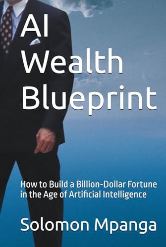 AI Wealth Blueprint: How to Build a Billion-Dollar Fortune in the Age of Artificial Intelligence AI Wealth Blueprint: How to Build a Billion-Dollar Fortune in the Age of Artificial Intelligence von Independently published