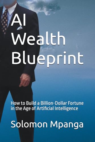 AI Wealth Blueprint: How to Build a Billion-Dollar Fortune in the Age of Artificial Intelligence AI Wealth Blueprint: How to Build a Billion-Dollar Fortune in the Age of Artificial Intelligence von Independently published