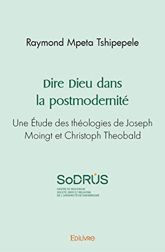 Dire Dieu dans la postmodernité: Une Étude des théologies de Joseph Moingt et Christoph Theobald von Edilivre