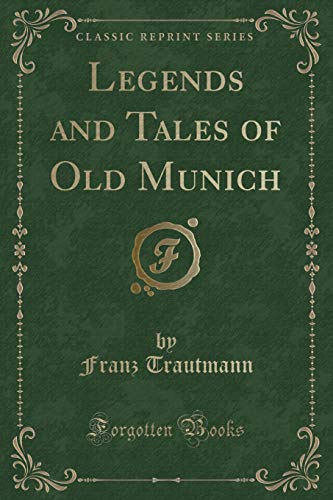 Legends and Tales of Old Munich (Classic Reprint)