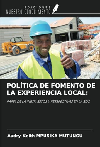 POLÍTICA DE FOMENTO DE LA EXPERIENCIA LOCAL:: PAPEL DE LA INBTP, RETOS Y PERSPECTIVAS EN LA RDC von Ediciones Nuestro Conocimiento