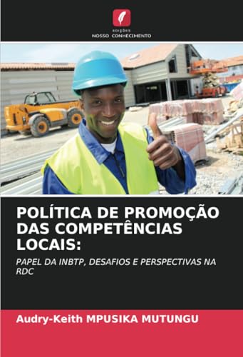 POLÍTICA DE PROMOÇÃO DAS COMPETÊNCIAS LOCAIS:: PAPEL DA INBTP, DESAFIOS E PERSPECTIVAS NA RDC von Edições Nosso Conhecimento