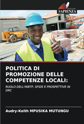 POLITICA DI PROMOZIONE DELLE COMPETENZE LOCALI:: RUOLO DELL'INBTP, SFIDE E PROSPETTIVE IN DRC von Edizioni Sapienza