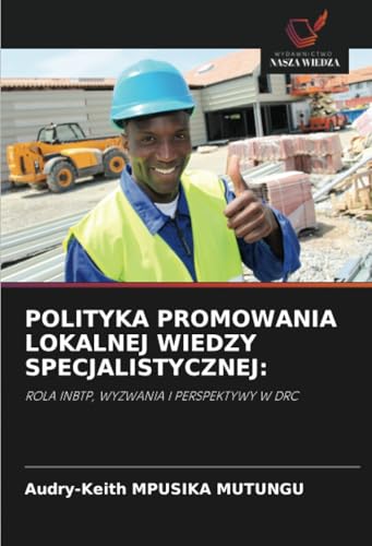 POLITYKA PROMOWANIA LOKALNEJ WIEDZY SPECJALISTYCZNEJ:: ROLA INBTP, WYZWANIA I PERSPEKTYWY W DRC von Wydawnictwo Nasza Wiedza