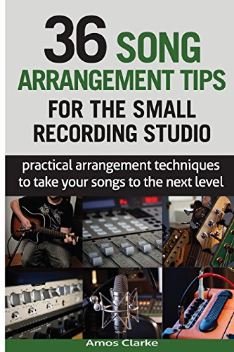 36 Song Arrangement Tips for the Small Recording Studio: Practical Arrangement Tips to Take Your Songs to the Next Level von Createspace Independent Publishing Platform