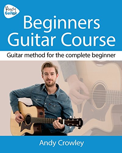 Andy Guitar Beginner's Guitar Course: Guitar Method for the Complete Beginner von CreateSpace Independent Publishing Platform