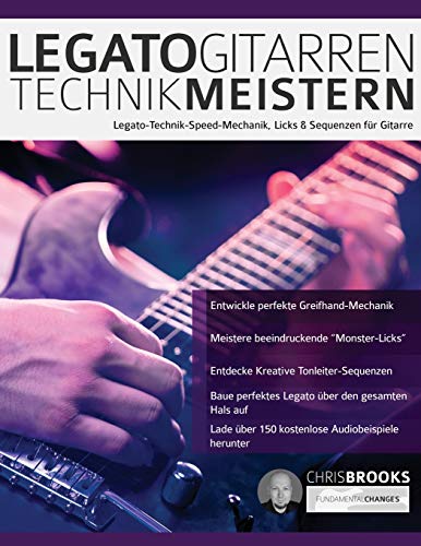 Legato-Gitarrentechnik Meistern: Legato-Technik-Speed-Mechanik, Licks & Sequenzen für Gitarre (Theorie und Technik für Gitarre lernen)