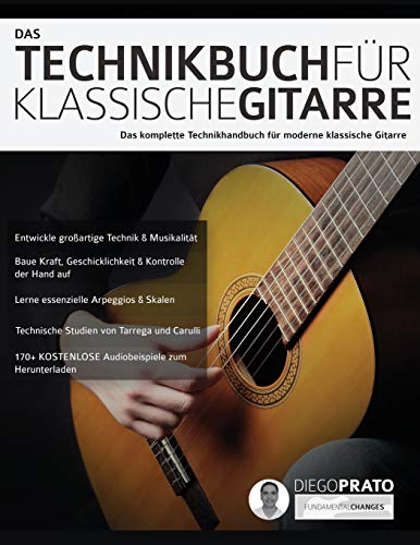 Das Technikbuch für Klassische Gitarre: Das komplette Technikhandbuch für moderne klassische Gitarre (Klassische Gitarre spielen lernen)