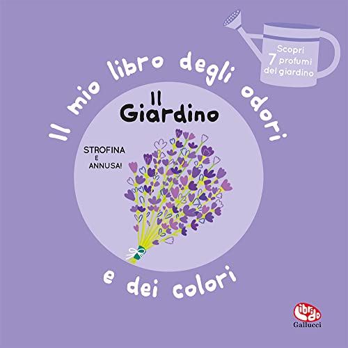 Il giardino. Il mio libro degli odori e dei colori. Ediz. a colori (Libri profumati)