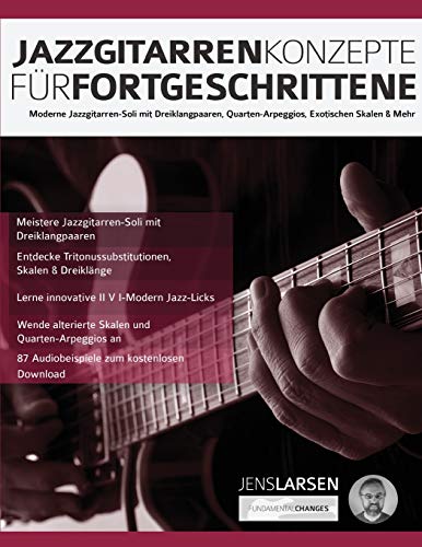 Jazzgitarren Konzepte Für Fortgeschrittene: Moderne Jazzgitarren-Soli mit Dreiklangpaaren, Quarten-Arpeggios, Exotischen Skalen & Mehr (Jazz-Gitarre spielen lernen) Jazzgitarren Konzepte Für Fortgeschrittene: Moderne Jazzgitarren-Soli mit Dreiklangpaaren, Quarten-Arpeggios, Exotischen Skalen & Mehr (Jazz-Gitarre spielen lernen)