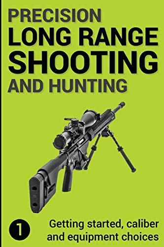 Precision Long Range Shooting And Hunting: Getting started, caliber and equipment choices: The Ultimate Guide von CREATESPACE