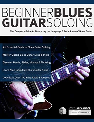 Beginner Blues Guitar Soloing: The Complete Guide to Mastering the Language & Techniques of Blues Guitar (Learn How to Play Blues Guitar) Beginner Blues Guitar Soloing: The Complete Guide to Mastering the Language & Techniques of Blues Guitar (Learn How to Play Blues Guitar)