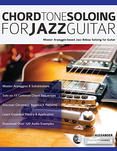 Chord Tone Soloing for Jazz Guitar: Master Arpeggio-Based Jazz Bebop Soloing for Guitar (Learn How to Play Jazz Guitar) von WWW.Fundamental-Changes.com