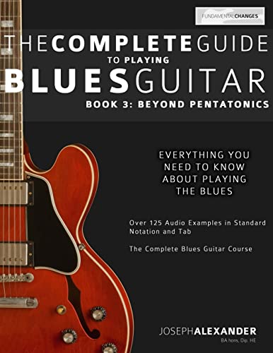 The Complete Guide to Playing Blues Guitar: Book Three - Beyond Pentatonics (Learn How to Play Blues Guitar, Band 3) von Createspace Independent Publishing Platform