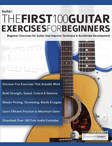 The First 100 Guitar Exercises for Beginners: Beginner Exercises for Guitar that Improve Technique and Accelerate Development (Beginner Guitar Books) von WWW.Fundamental-Changes.com