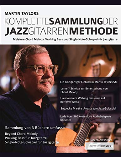 Martin Taylors Komplette Sammlung der Jazzgitarrenmethode: Meistere Jazzgitarren-Chord-Melody, Walking Basslines & Single-Note-Solospiel (Jazz-Gitarre spielen lernen)