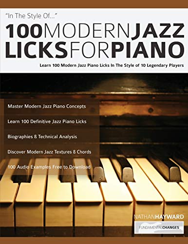 100 Modern Jazz Licks For Piano: Learn 100 Jazz Piano Licks in the Style of 10 of the World’s Greatest Players: Learn 100 Modern Jazz Piano Licks In ... Players (Learn how to play piano, Band 1)