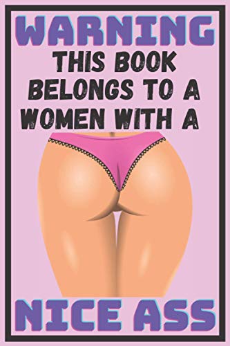 Warning This Book Belongs To A Woman With A Nice Ass: Funny Gag Gifts For Anniversary Valentines Christmas Notebook Journal Ideas For Coworkers ... Mistress - Better Than A Card! MADE IN UK