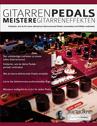 Gitarrenpedals – Meistere Gitarreneffekten: Entdecke, wie du für einen ultimativen Gitarrensound Pedals verwendest und Effekte verbindest. (Gitarrenpedale und Effekte, Band 1) von WWW.Fundamental-Changes.com