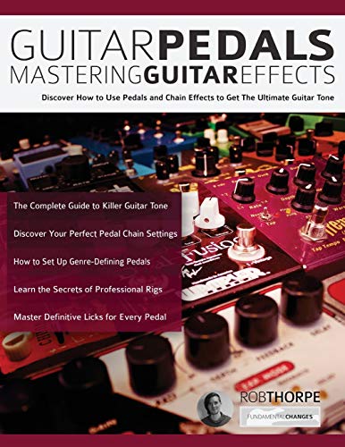 Guitar Pedals – Mastering Guitar Effects: Discover How To Use Pedals and Chain Effects To Get The Ultimate Guitar Tone (Guitar pedals and effects, Band 2) von WWW.Fundamental-Changes.com
