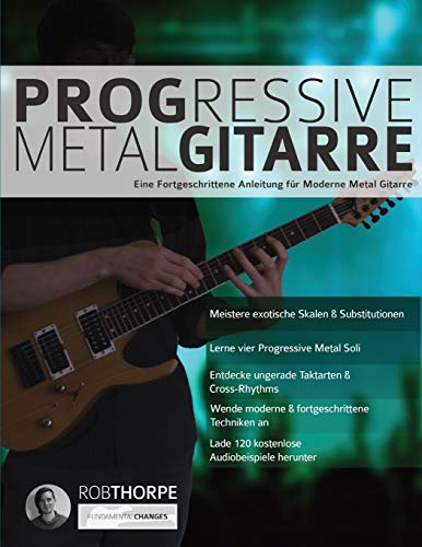 Progressive Metal Gitarre: Eine Fortgeschrittene Anleitung für Moderne Metal Gitarre (Heavy-Metal-Gitarre spielen lernen)