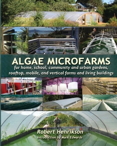 Algae Microfarms: for home, school, community and urban gardens, rooftop, mobile and vertical farms and living buildings