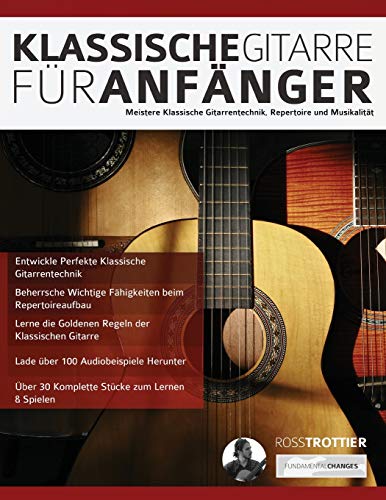 Klassische Gitarre für Anfänger: Meistere Klassische Gitarrentechnik, Repertoire und Musikalität (Klassische Gitarre spielen lernen)