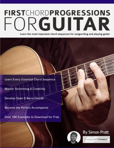 First Chord Progressions for Guitar: Learn the most important chord sequences for songwriting and playing guitar: Learn the most important chord ... (Learn How to Play Acoustic Guitar)