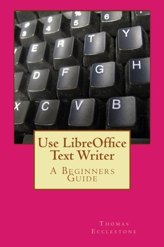 Use LibreOffice Text Writer: A Beginners Guide von CreateSpace Independent Publishing Platform
