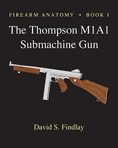Firearm Anatomy - Book I The Thompson M1A1 Submachine Gun (Gun Design Series)