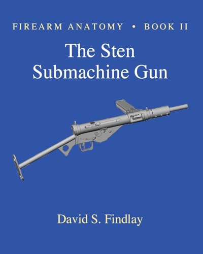 Firearm Anatomy - Book II The STEN Submachine Gun (Gun Design Series) von CREATESPACE