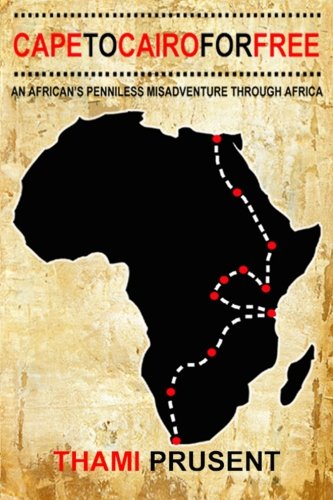 Cape to Cairo for Free: An African's Penniless Misadventure through Africa