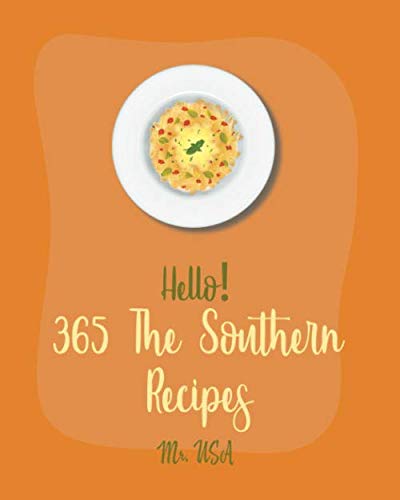 Hello! 365 The Southern Recipes: Best Southern Cookbook Ever For Beginners [Book 1]