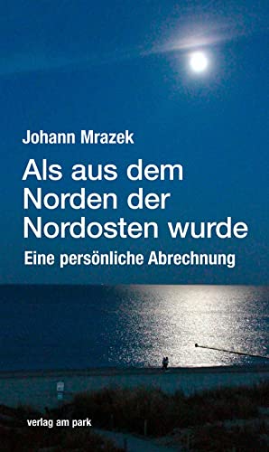 Als aus dem Norden der Nordosten wurde: Eine persönliche Abrechnung (verlag am park)