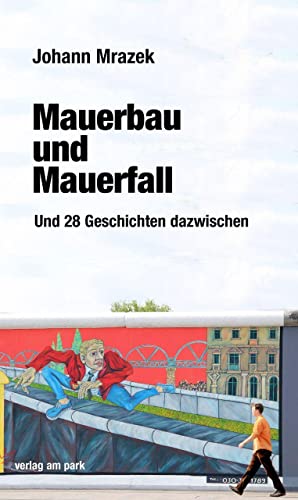Mauerbau und Mauerfall: Und 28 Geschichten dazwischen (verlag am park) von Edition Ost Im Verlag Das