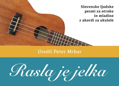Rasla je jelka: Slovenske ljudske pesmi za otroke in mladino z akordi za ukulele