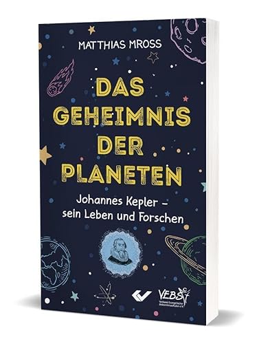 Das Geheimnis der Planeten: Johannes Kepler – sein Leben und Forschen