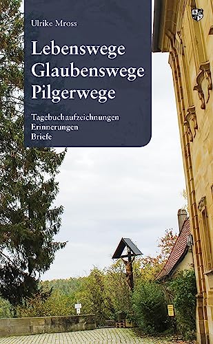 Lebenswege, Glaubenswege, Pilgerwege: Tagebuchaufzeichnungen, Erinnerungen, Briefe von Bernardus Verlag