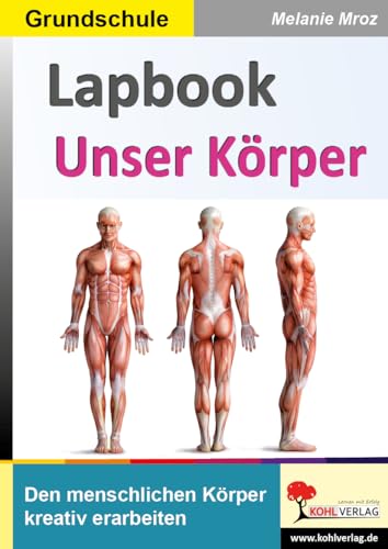 Lapbook Unser Körper: Den menschlichen Körper kreativ erarbeiten (Lapbook Sachunterricht: Unterrichtsthemen in der Grundschule kreativ erarbeiten) von Kohl Verlag